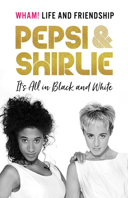 Pepsi & Shirlie - It's All in Black and White : Wham! Life and Friendship, Hardback Book