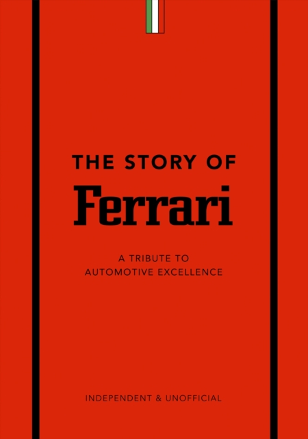 The Story of Ferrari : A Tribute to Automotive Excellence, Hardback Book
