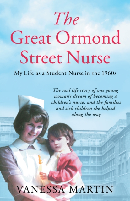 Great Ormond Street Hospital Nurse : The life of a trainee nurse at GOSH in the 1960s, EPUB eBook