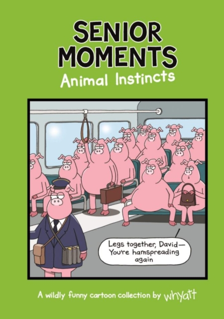 Senior Moments: Animal Instincts : A timelessly funny cartoon collection by Whyatt, Hardback Book