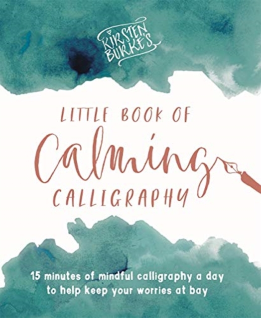 Kirsten Burke's Little Book of Calming Calligraphy : 15 minutes of mindfulness a day to help keep your worries at bay., Paperback / softback Book