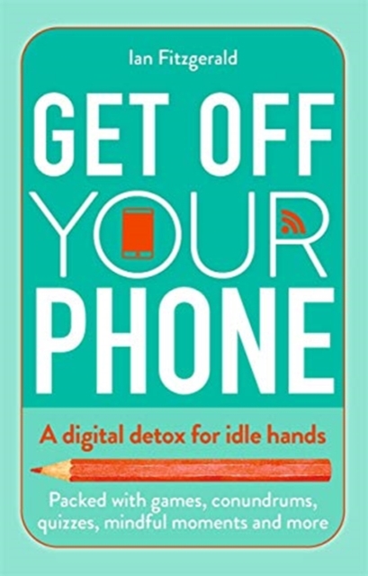 Get off your phone : A digital detox for idle hands - packed with games, conundrums, quizzes, mindful moments and more, Paperback / softback Book