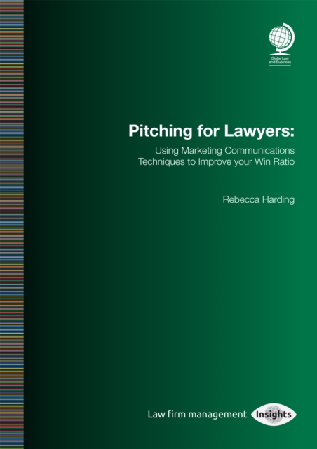 Pitching for Lawyers : Using Marketing Communications Techniques to Improve your Win Ratio, Paperback / softback Book