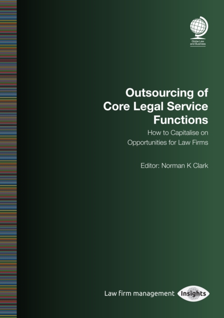 Outsourcing of Core Legal Service Functions : How to Capitalise on Opportunities for Law Firms, EPUB eBook