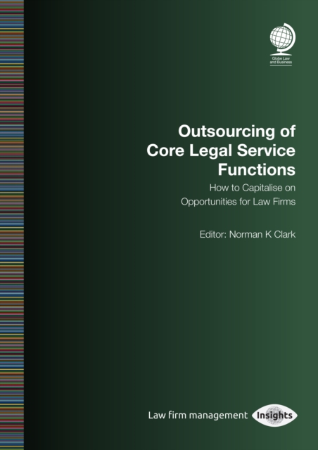 Outsourcing of Core Legal Service Functions : How to Capitalise on Opportunities for Law Firms, PDF eBook