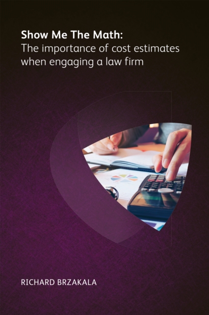 Show Me The Math : The importance of cost estimates when engaging a law firm, PDF eBook