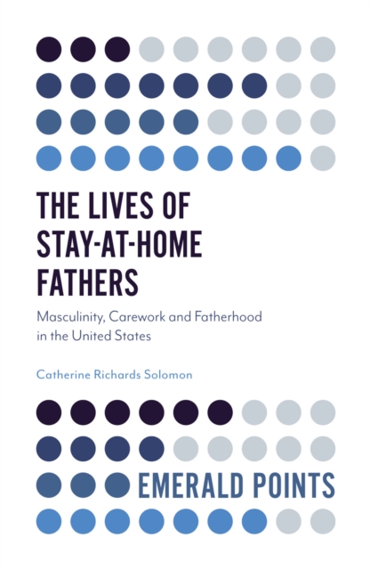 The Lives of Stay-at-Home Fathers : Masculinity, Carework and Fatherhood in the United States, PDF eBook