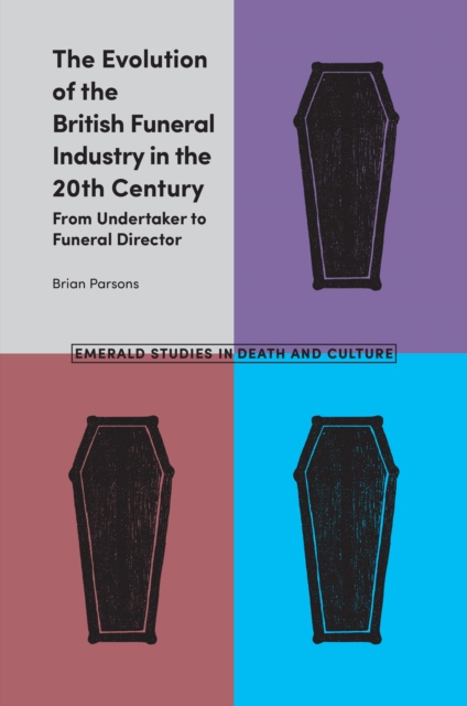 The Evolution of the British Funeral Industry in the 20th Century : From Undertaker to Funeral Director, PDF eBook