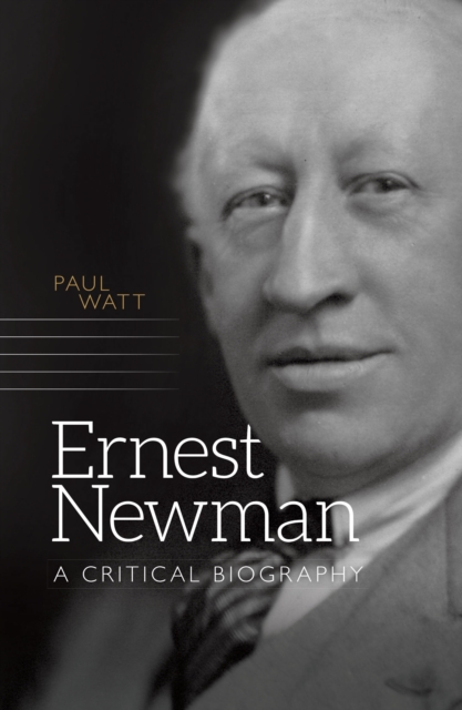 Ernest Newman : A Critical Biography, PDF eBook