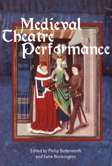 Medieval Theatre Performance : Actors, Dancers, Automata and their Audiences, PDF eBook