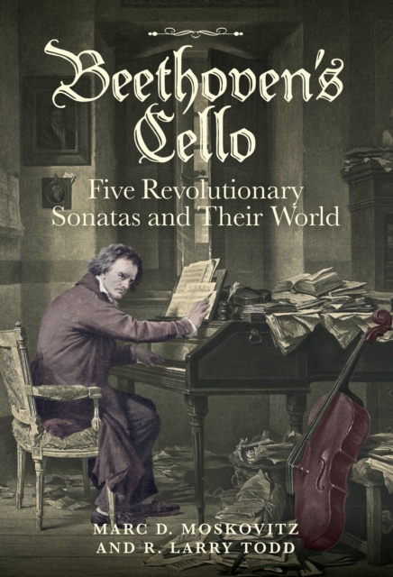 Beethoven's Cello: Five Revolutionary Sonatas and Their World, PDF eBook
