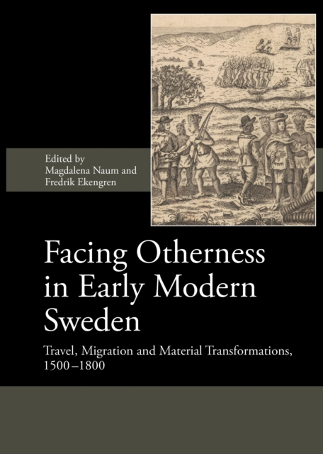 Facing Otherness in Early Modern Sweden : Travel, Migration and Material Transformations, 1500-1800, PDF eBook