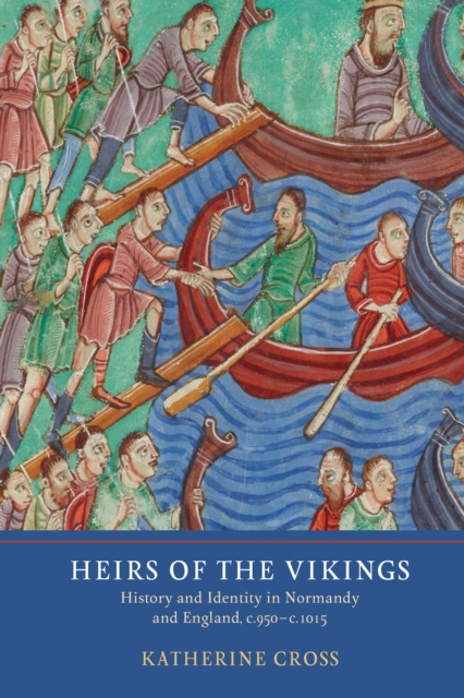 Heirs of the Vikings : History and Identity in Normandy and England, c.950-c.1015, PDF eBook