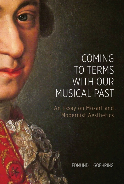 Coming to Terms with Our Musical Past : An Essay on Mozart and Modernist Aesthetics, PDF eBook