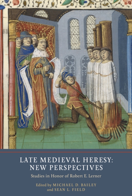 Late Medieval Heresy: New Perspectives : Studies in Honor of Robert E. Lerner, PDF eBook