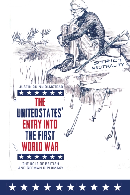 The United States' Entry into the First World War : The Role of British and German Diplomacy, PDF eBook