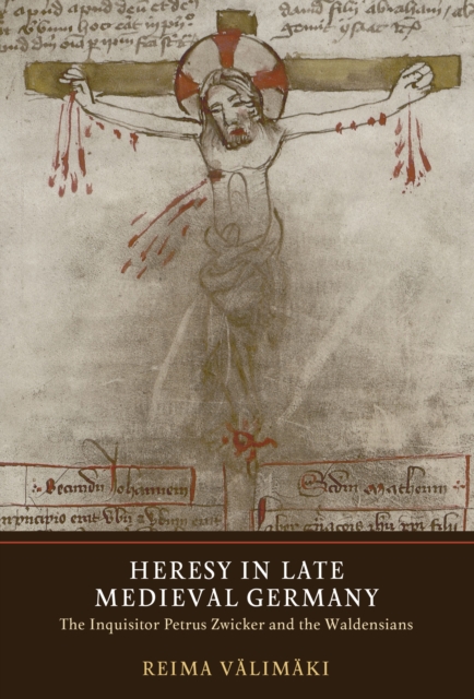 Heresy in Late Medieval Germany : The Inquisitor Petrus Zwicker and the Waldensians, PDF eBook