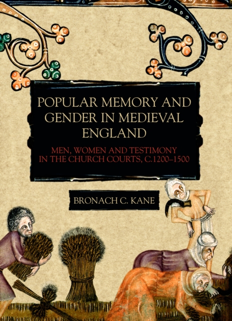 Popular Memory and Gender in Medieval England : Men, Women, and Testimony in the Church Courts, c.1200-1500, PDF eBook