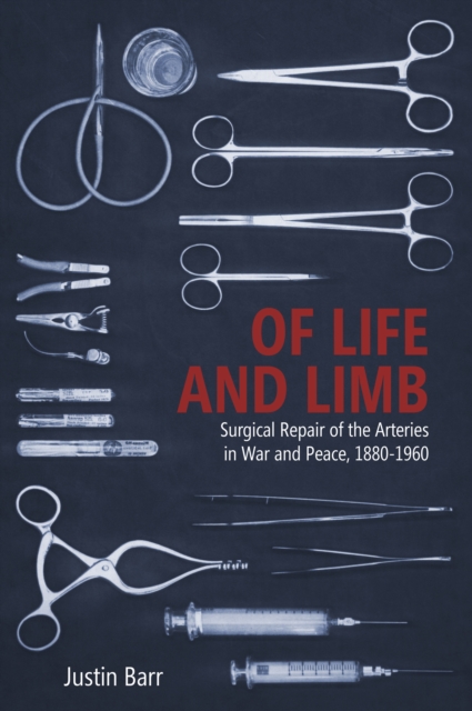 Of Life and Limb : Surgical Repair of the Arteries in War and Peace, 1880-1960, PDF eBook