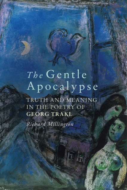 The Gentle Apocalypse : Truth and Meaning in the Poetry of Georg Trakl, PDF eBook