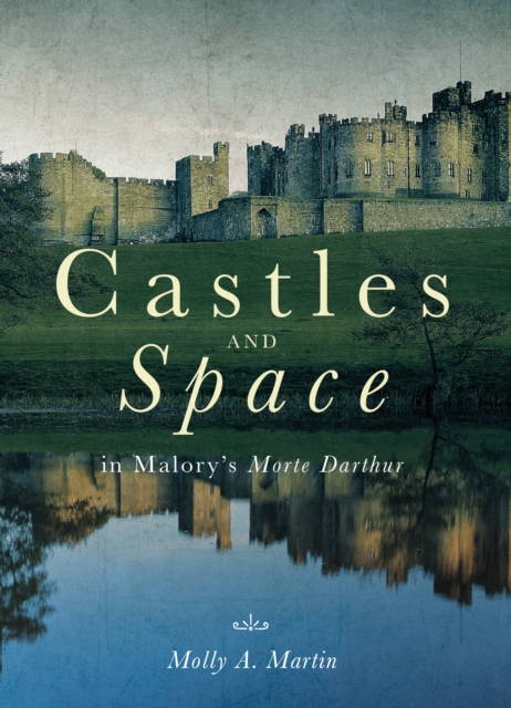 Castles and Space in Malory's <I>Morte Darthur</I>, EPUB eBook