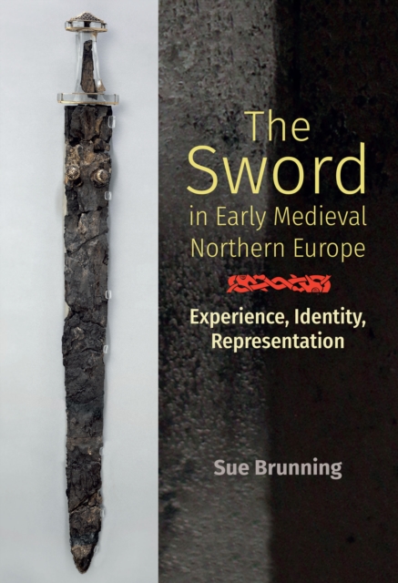 The Sword in Early Medieval Northern Europe : Experience, Identity, Representation, EPUB eBook