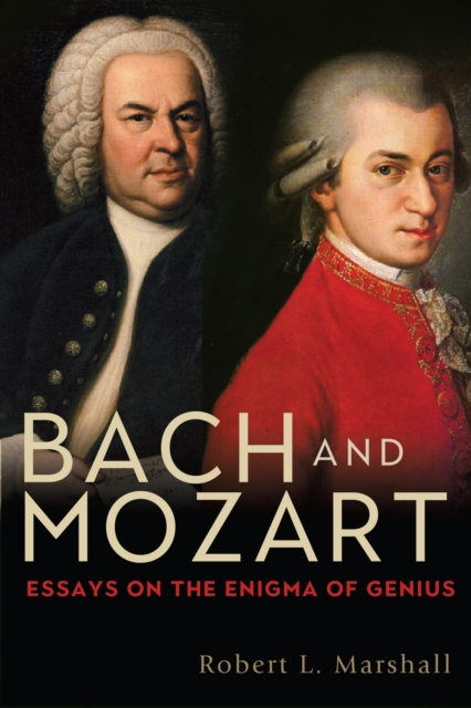 Bach and Mozart : Essays on the Enigma of Genius, PDF eBook