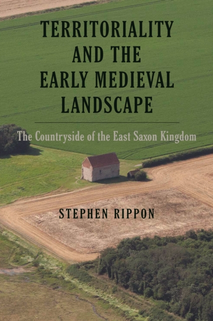 Territoriality and the Early Medieval Landscape : The Countryside of the East Saxon Kingdom, PDF eBook