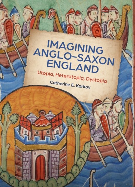Imagining Anglo-Saxon England : Utopia, Heterotopia, Dystopia, PDF eBook