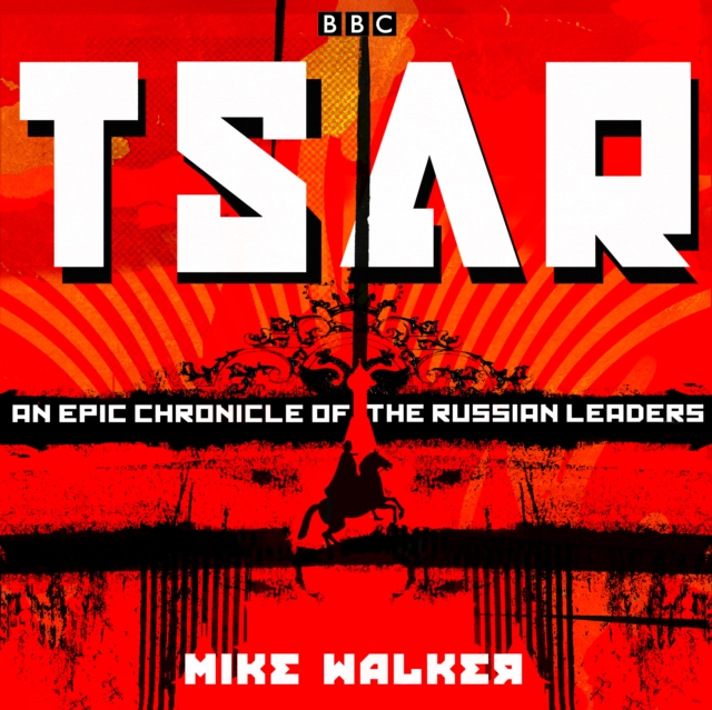 Tsar: An epic chronicle of the Russian leaders : Eleven BBC Radio 4 dramas, eAudiobook MP3 eaudioBook