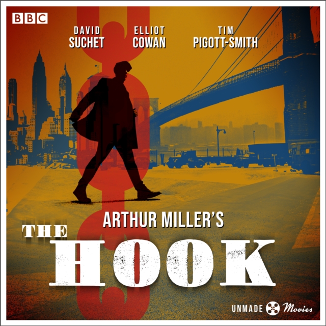 Unmade Movies: Arthur Miller's The Hook : A BBC Radio 4 adaptation of the unproduced screenplay, eAudiobook MP3 eaudioBook
