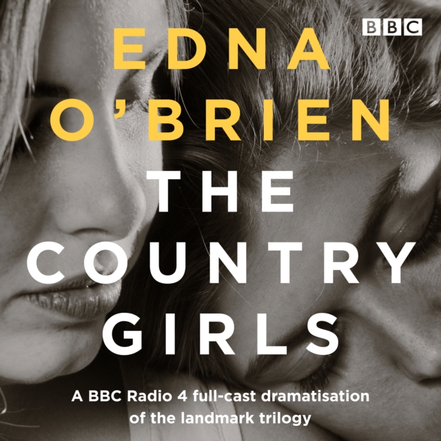 The Country Girls : A BBC Radio 4 full-cast dramatisation of the landmark trilogy, eAudiobook MP3 eaudioBook