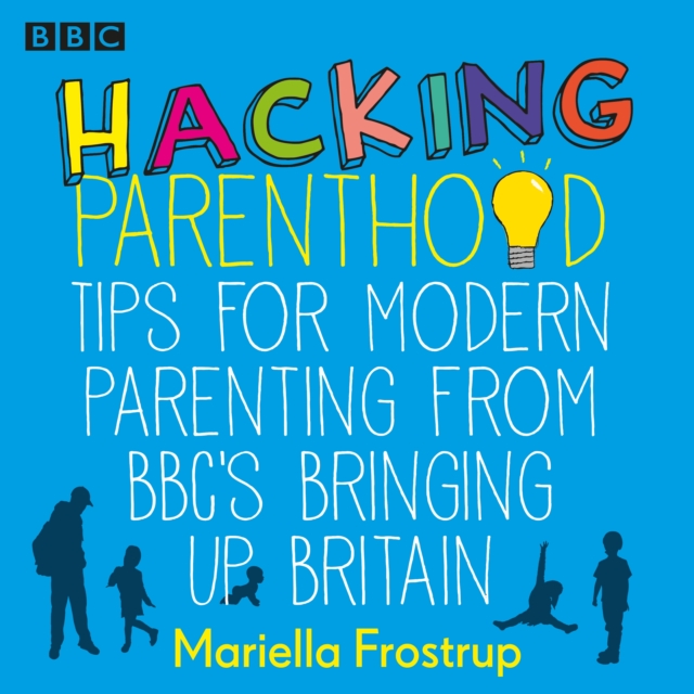 Hacking Parenthood : Tips for Modern Parenting from BBC's Bringing Up Britain, eAudiobook MP3 eaudioBook