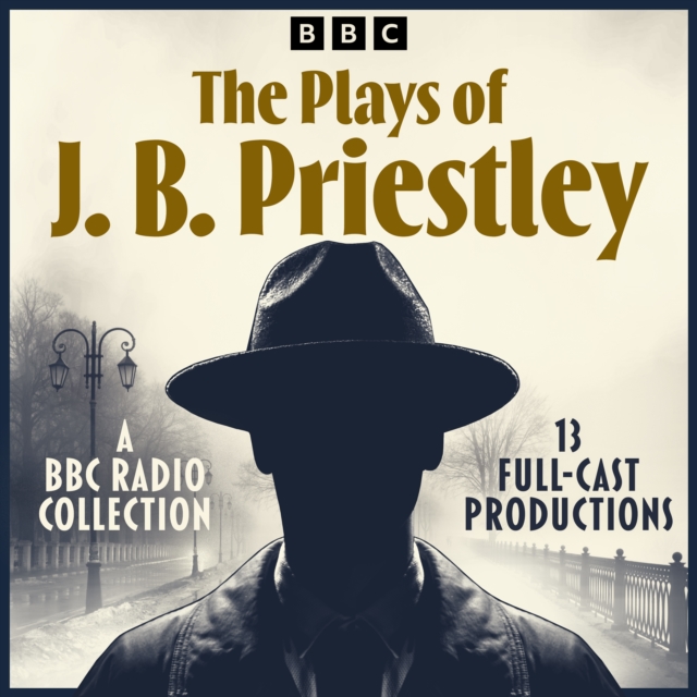 The Plays of J. B. Priestley : A BBC Radio Collection of 13 Full-Cast Productions, eAudiobook MP3 eaudioBook