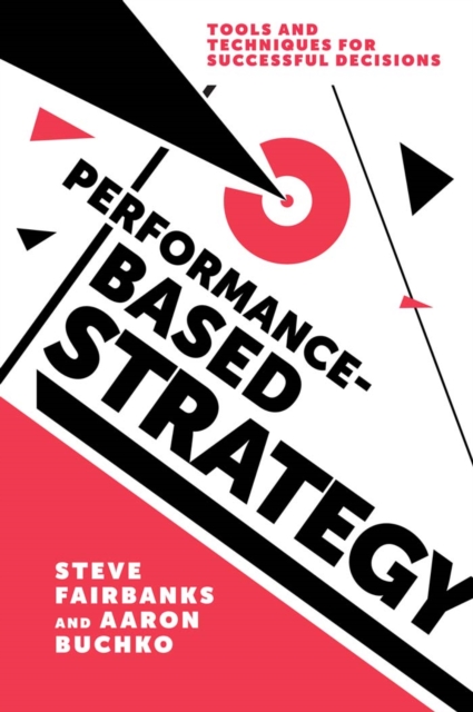 Performance-Based Strategy : Tools and Techniques for Successful Decisions, Paperback / softback Book
