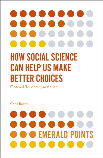 How Social Science Can Help Us Make Better Choices : Optimal Rationality in Action, Paperback / softback Book