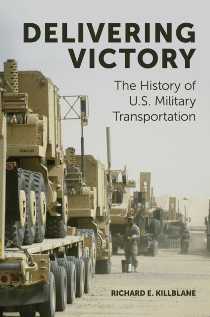 Delivering Victory : The History of U.S. Military Transportation, Hardback Book