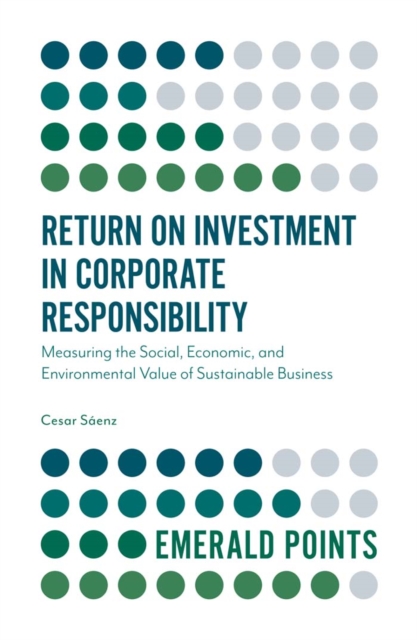 Return on Investment in Corporate Responsibility : Measuring the Social, Economic, and Environmental Value of Sustainable Business, Paperback / softback Book