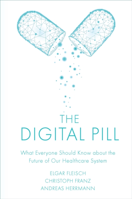 The Digital Pill : What Everyone Should Know about the Future of Our Healthcare System, PDF eBook