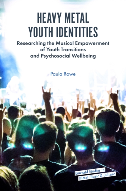 Heavy Metal Youth Identities : Researching the Musical Empowerment of Youth Transitions and Psychosocial Wellbeing, Hardback Book
