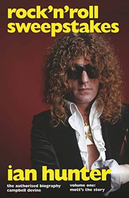 Rock'n'Roll Sweepstakes : The Official Biography of Ian Hunter (Volume 1), Hardback Book