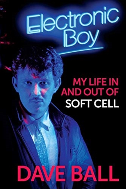 Electronic Boy: My Life In and Out of Soft Cell : The Autobiography of Dave Ball, Hardback Book
