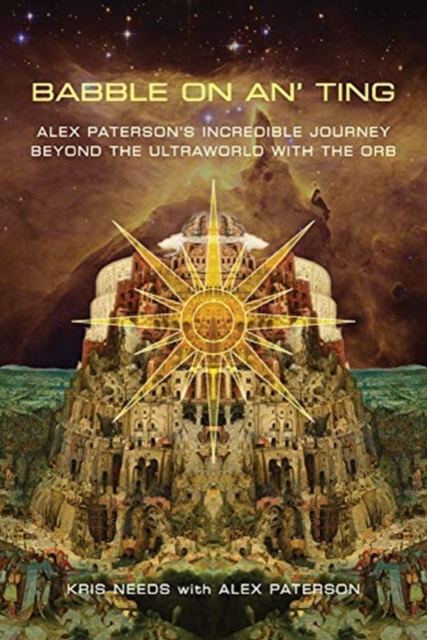 Babble On An' Ting : Alex Paterson's Incredible Journey Beyond the Ultraworld with The Orb, Paperback / softback Book