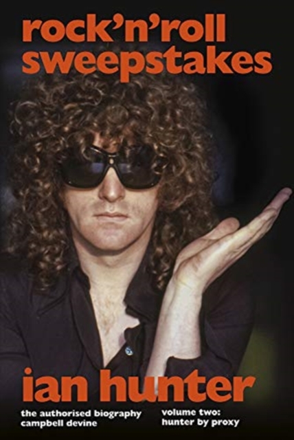 Rock 'n' Roll Sweepstakes : The Official Biography of Ian Hunter (Volume 2), Hardback Book