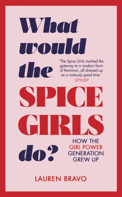 What Would the Spice Girls Do? : How the Girl Power Generation Grew Up, Hardback Book