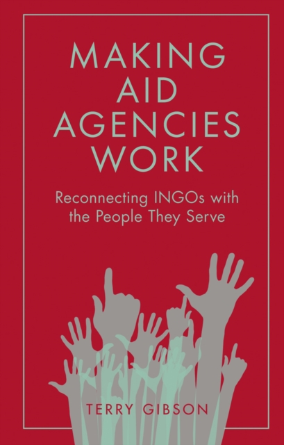 Making Aid Agencies Work : Reconnecting INGOs with the People They Serve, Paperback / softback Book