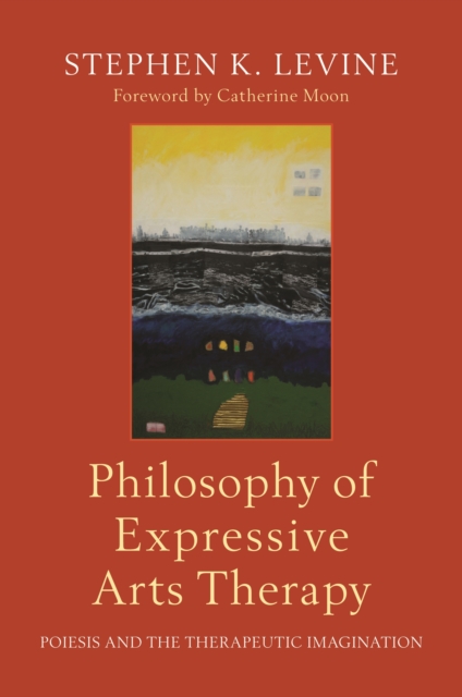 Philosophy of Expressive Arts Therapy : Poiesis and the Therapeutic Imagination, EPUB eBook