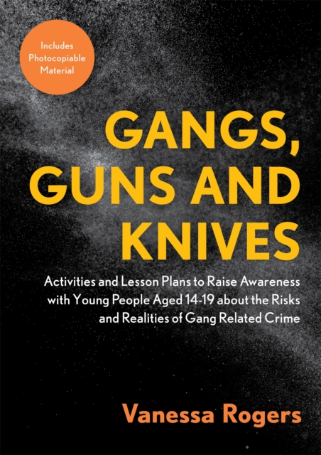 Gangs, Guns and Knives : Activities and Lesson Plans to Raise Awareness with Young People Aged 14-19 about the Risks and Realities of Gang-Related Crime, EPUB eBook