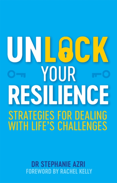 Unlock Your Resilience : Strategies for Dealing with Life's Challenges, Paperback / softback Book
