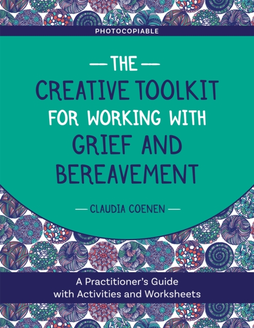 The Creative Toolkit for Working with Grief and Bereavement : A Practitioner's Guide with Activities and Worksheets, Paperback / softback Book